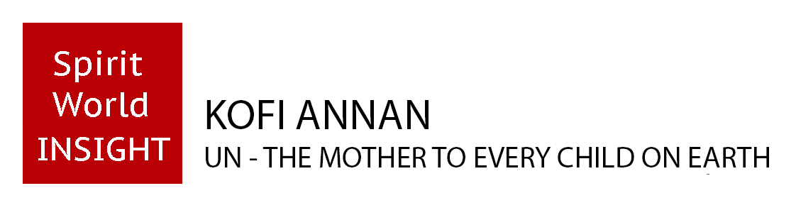 KOFI ANNAN - The United Nations - The Mother to every child on Earth