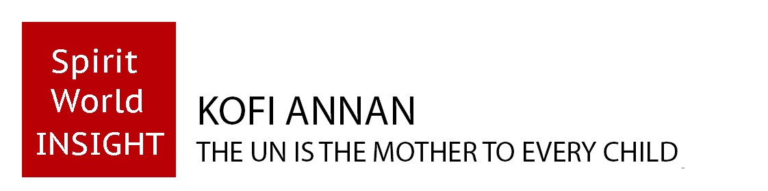 KOFI ANNAN - The United Nations is the Mother to every Child on Earth