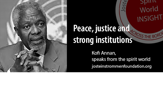 PEACE, JUSTICE AND STRONG INSTITUTIONS BY KOFI ANNAN